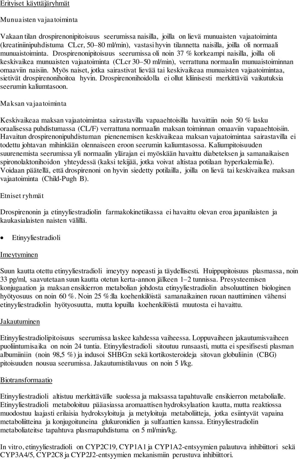 Drospirenonipitoisuus seerumissa oli noin 37 % korkeampi naisilla, joilla oli keskivaikea munuaisten vajaatoiminta (CLcr 30 50 ml/min), verrattuna normaalin munuaistoiminnan omaaviin naisiin.