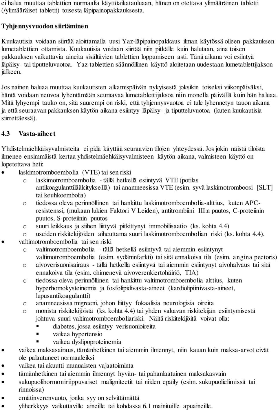 Kuukautisia voidaan siirtää niin pitkälle kuin halutaan, aina toisen pakkauksen vaikuttavia aineita sisältävien tablettien loppumiseen asti. Tänä aikana voi esiintyä läpäisy- tai tiputteluvuotoa.