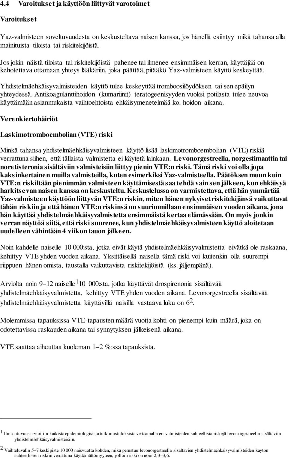 Jos jokin näistä tiloista tai riskitekijöistä pahenee tai ilmenee ensimmäisen kerran, käyttäjää on kehotettava ottamaan yhteys lääkäriin, joka päättää, pitääkö Yaz-valmisteen käyttö keskeyttää.