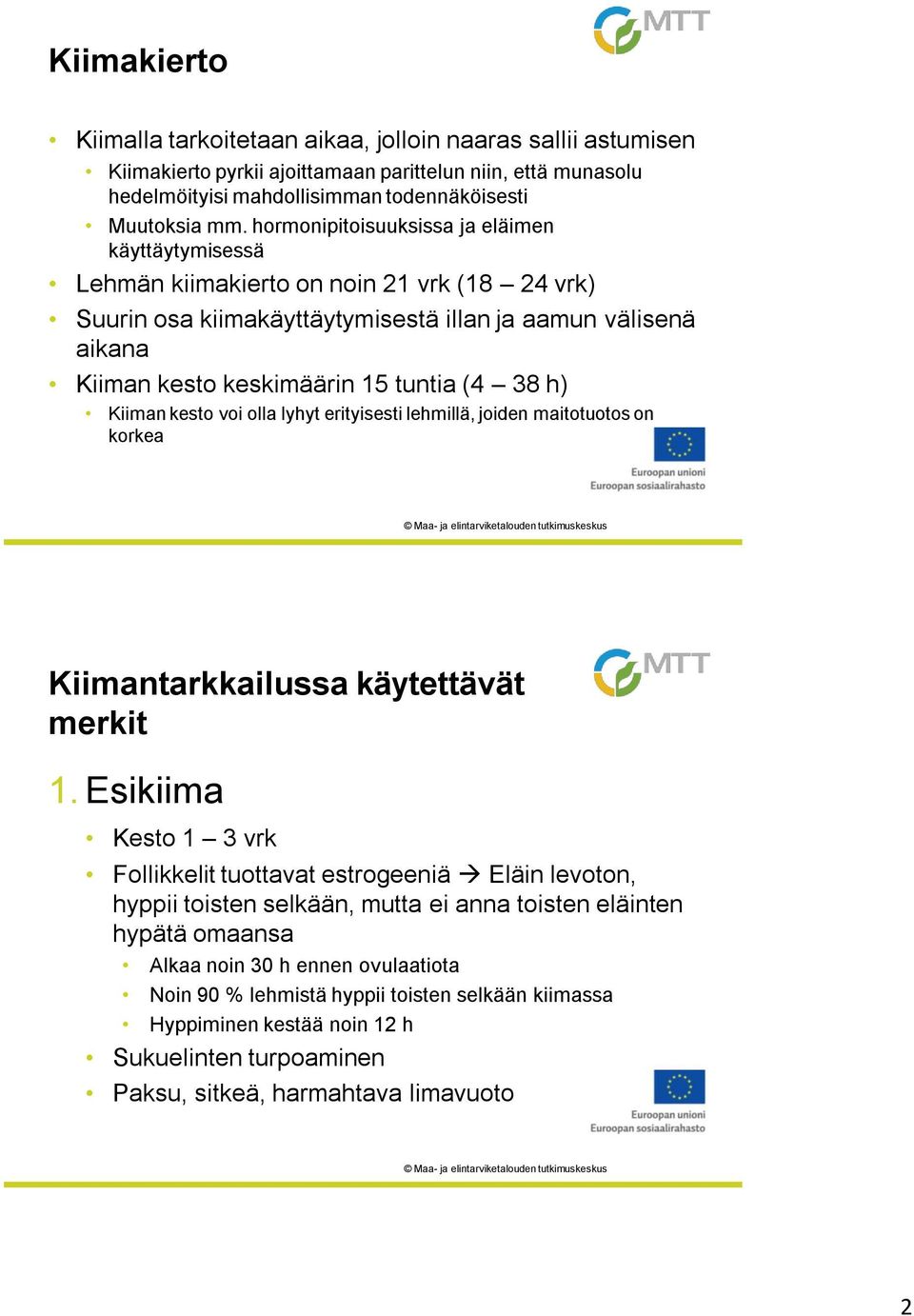 38 h) Kiiman kesto voi olla lyhyt erityisesti lehmillä, joiden maitotuotos on korkea Kiimantarkkailussa käytettävät merkit 1.