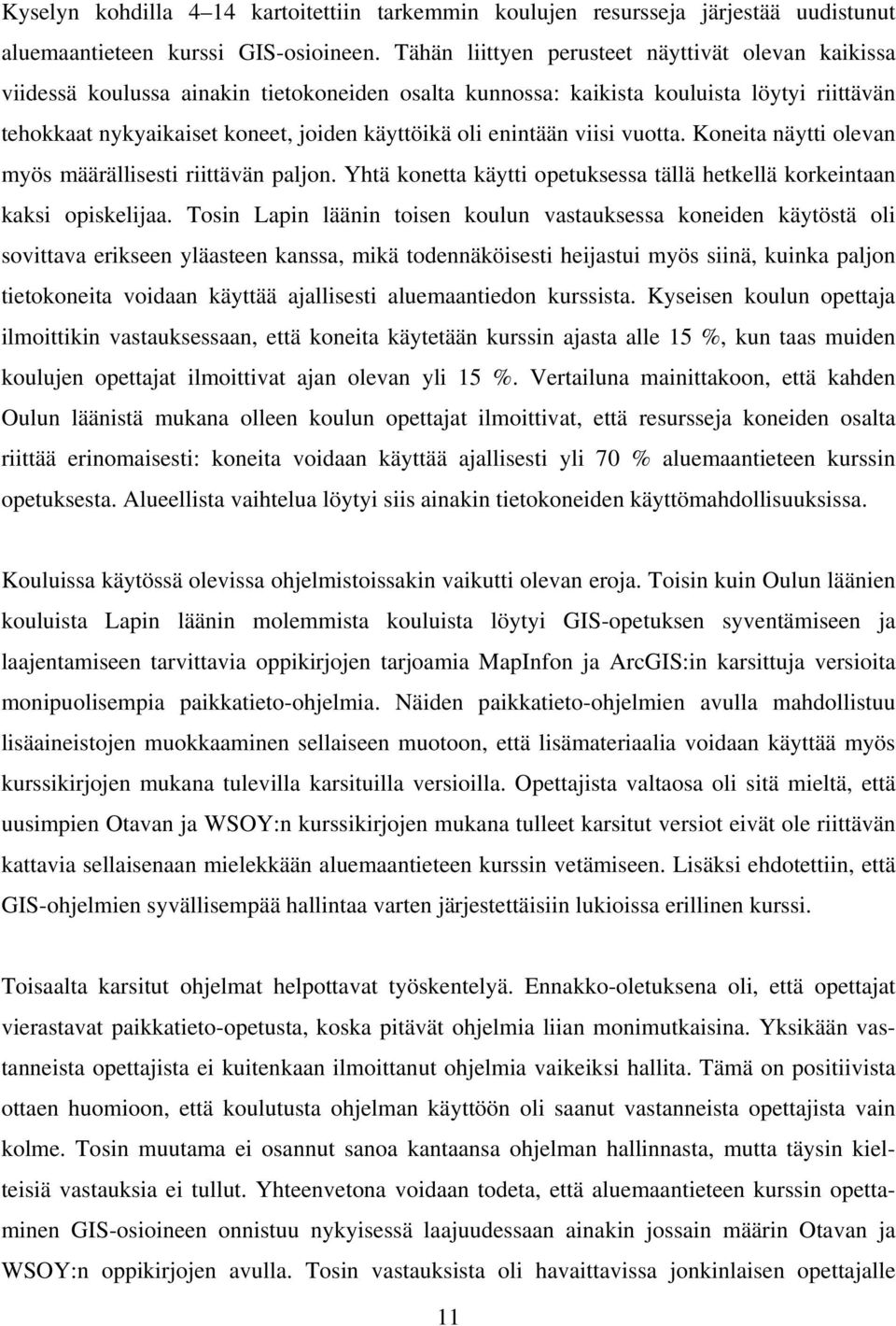 enintään viisi vuotta. Koneita näytti olevan myös määrällisesti riittävän paljon. Yhtä konetta käytti opetuksessa tällä hetkellä korkeintaan kaksi opiskelijaa.