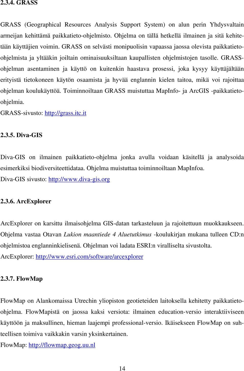 GRASS on selvästi monipuolisin vapaassa jaossa olevista paikkatietoohjelmista ja yltääkin joiltain ominaisuuksiltaan kaupallisten ohjelmistojen tasolle.
