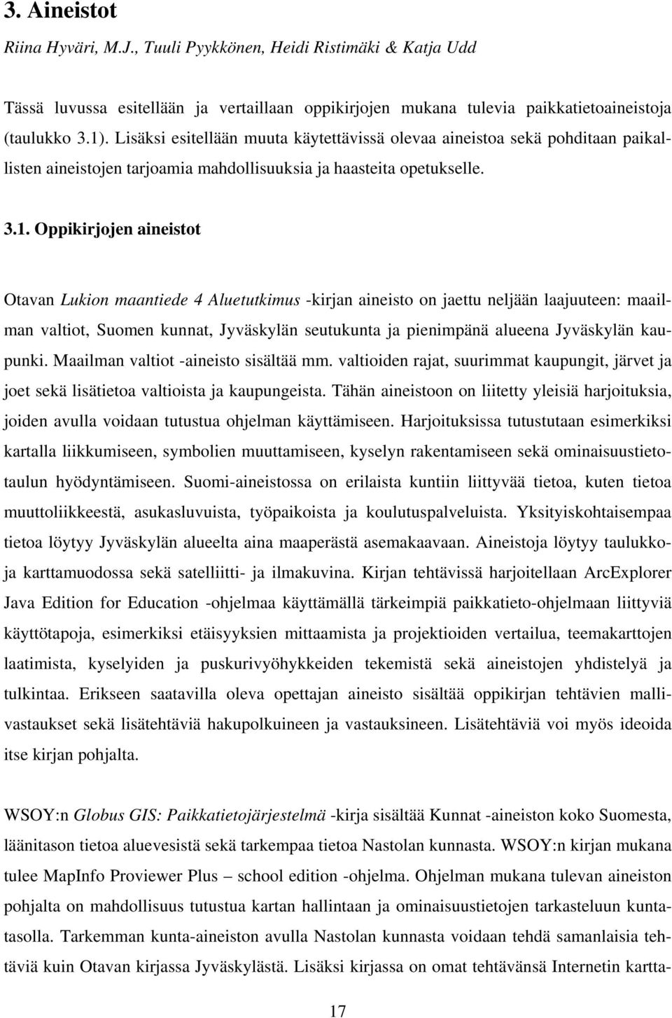 Oppikirjojen aineistot Otavan Lukion maantiede 4 Aluetutkimus -kirjan aineisto on jaettu neljään laajuuteen: maailman valtiot, Suomen kunnat, Jyväskylän seutukunta ja pienimpänä alueena Jyväskylän