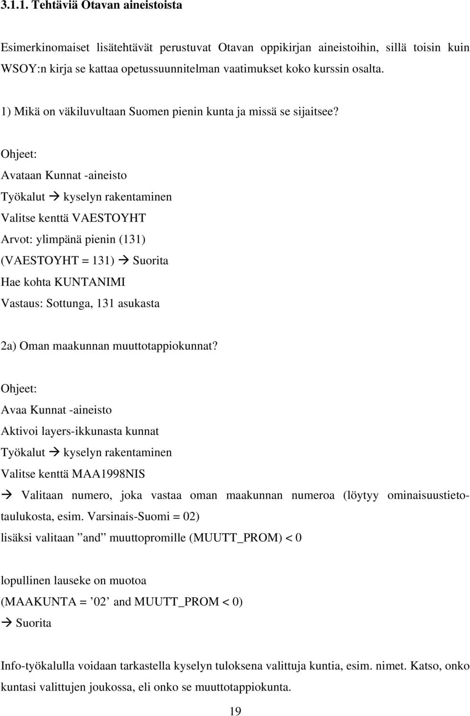 Ohjeet: Avataan Kunnat -aineisto Työkalut kyselyn rakentaminen Valitse kenttä VAESTOYHT Arvot: ylimpänä pienin (131) (VAESTOYHT = 131) Suorita Hae kohta KUNTANIMI Vastaus: Sottunga, 131 asukasta 2a)