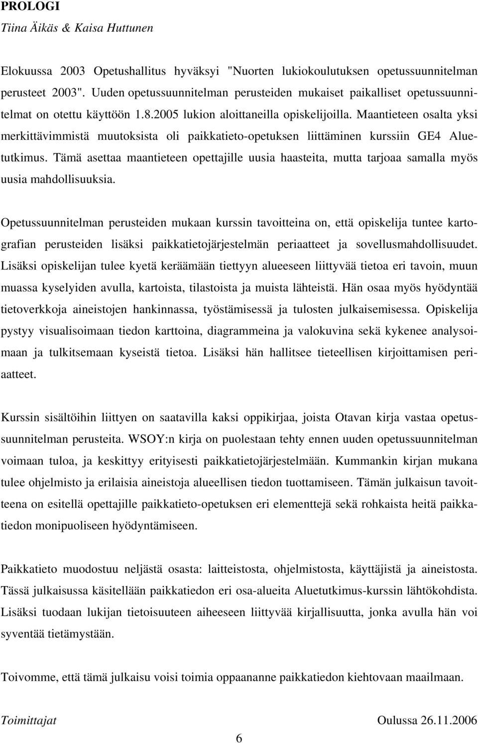 Maantieteen osalta yksi merkittävimmistä muutoksista oli paikkatieto-opetuksen liittäminen kurssiin GE4 Aluetutkimus.