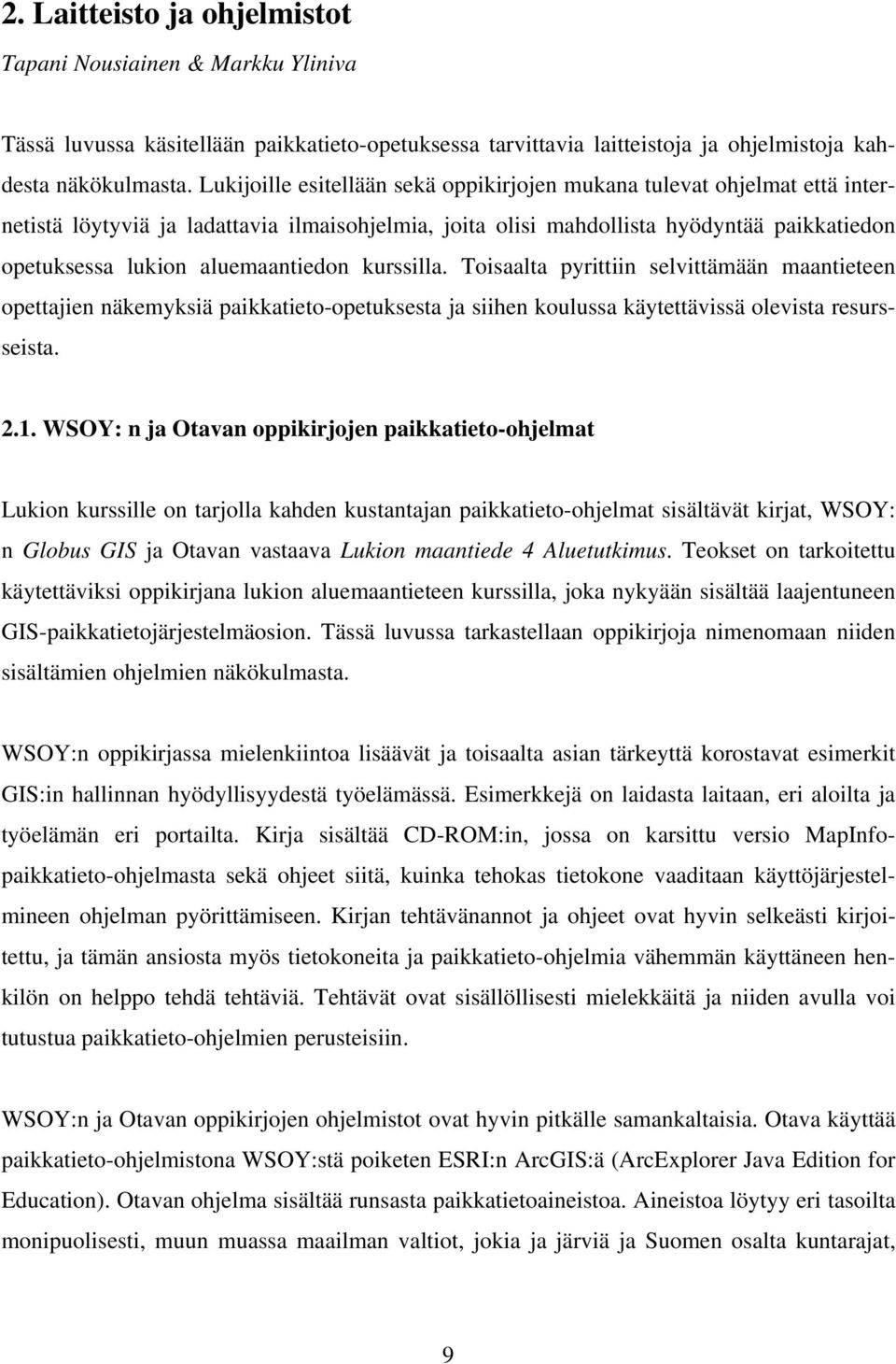 aluemaantiedon kurssilla. Toisaalta pyrittiin selvittämään maantieteen opettajien näkemyksiä paikkatieto-opetuksesta ja siihen koulussa käytettävissä olevista resursseista. 2.1.