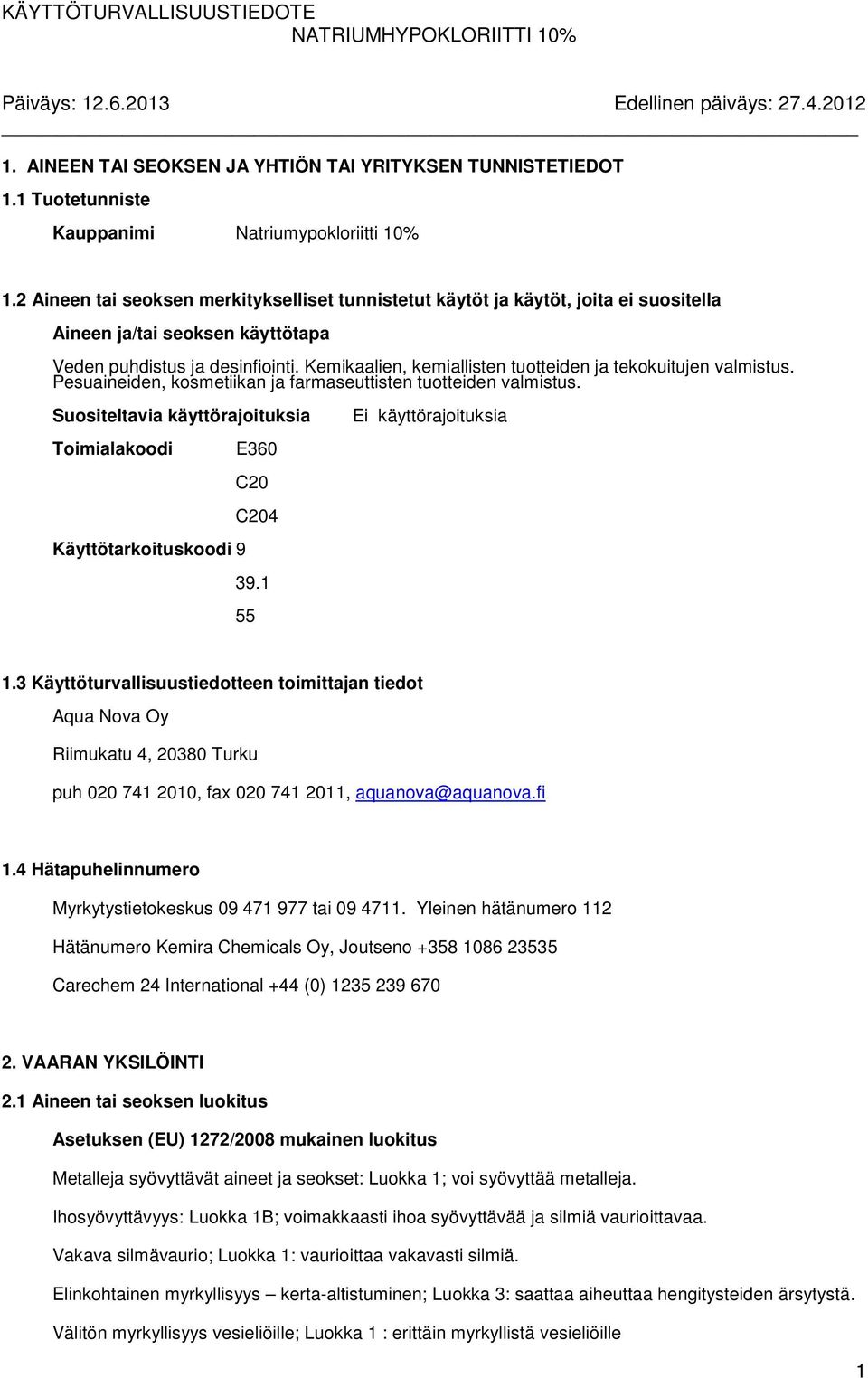 Kemikaalien, kemiallisten tuotteiden ja tekokuitujen valmistus. Pesuaineiden, kosmetiikan ja farmaseuttisten tuotteiden valmistus.