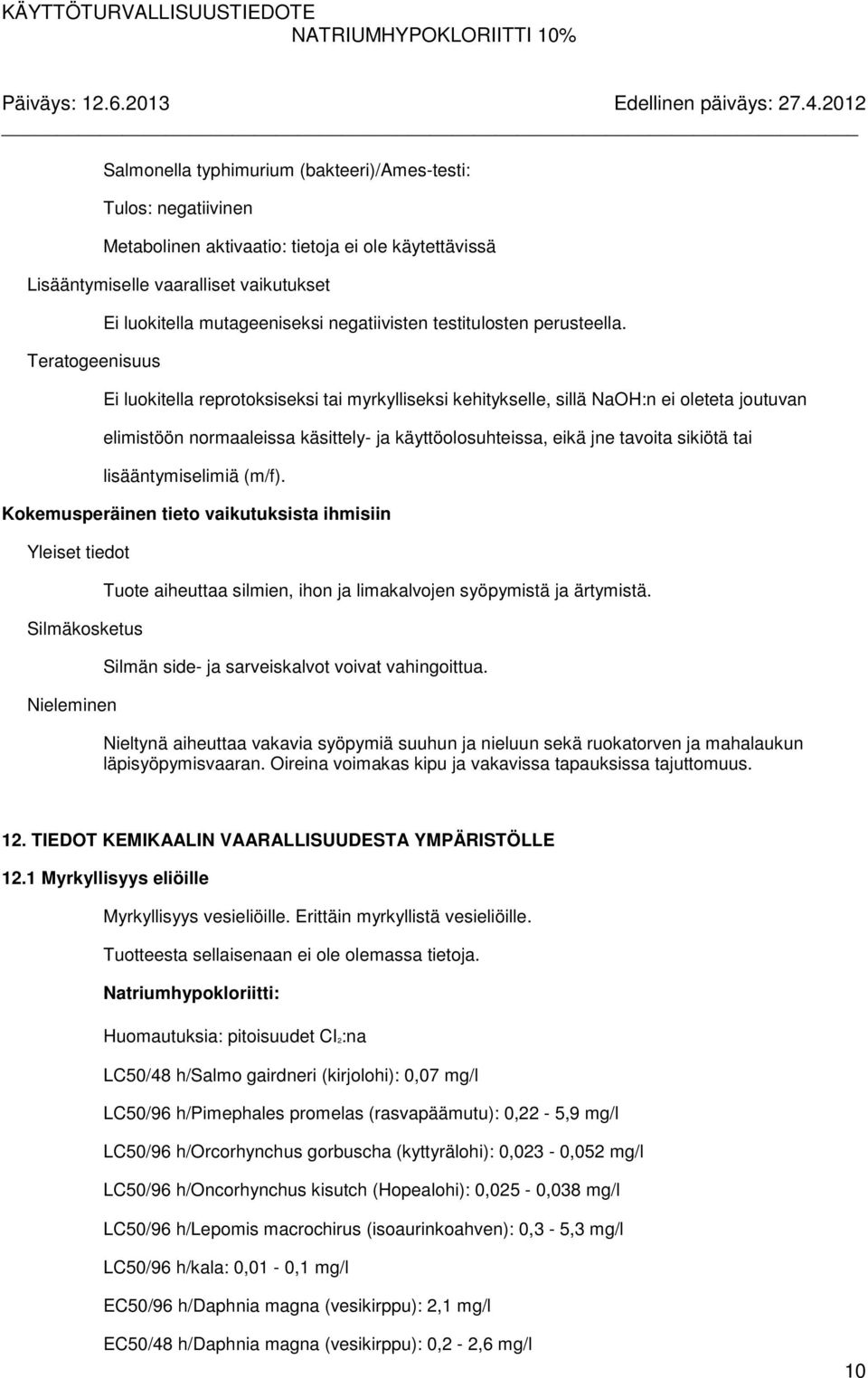 Ei luokitella reprotoksiseksi tai myrkylliseksi kehitykselle, sillä NaOH:n ei oleteta joutuvan elimistöön normaaleissa käsittely- ja käyttöolosuhteissa, eikä jne tavoita sikiötä tai lisääntymiselimiä