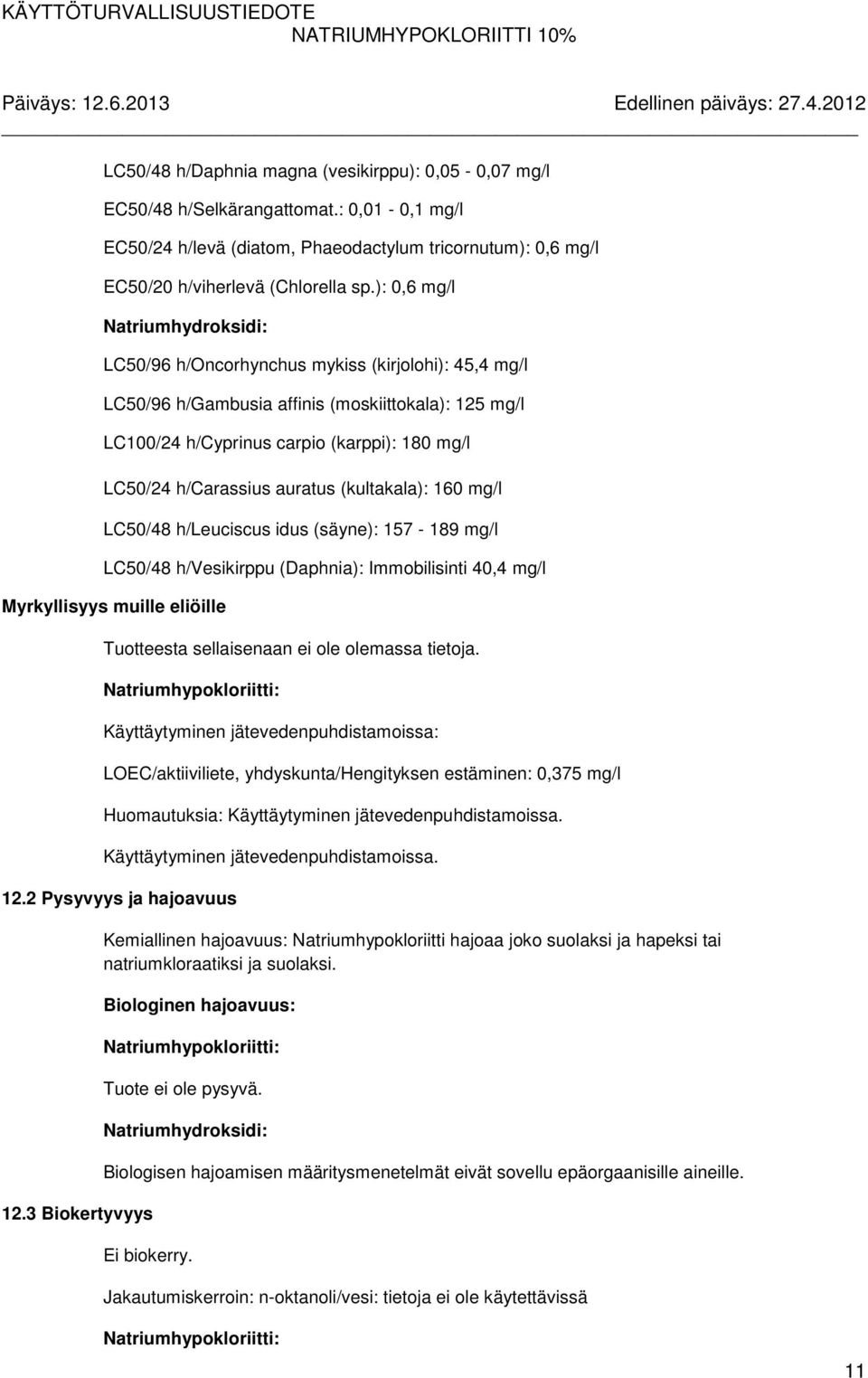 (kultakala): 160 mg/l LC50/48 h/leuciscus idus (säyne): 157-189 mg/l LC50/48 h/vesikirppu (Daphnia): Immobilisinti 40,4 mg/l Myrkyllisyys muille eliöille Tuotteesta sellaisenaan ei ole olemassa