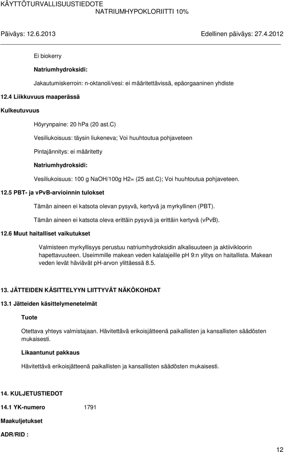 5 PBT- ja vpvb-arvioinnin tulokset Tämän aineen ei katsota olevan pysyvä, kertyvä ja myrkyllinen (PBT). Tämän aineen ei katsota oleva erittäin pysyvä ja erittäin kertyvä (vpvb). 12.