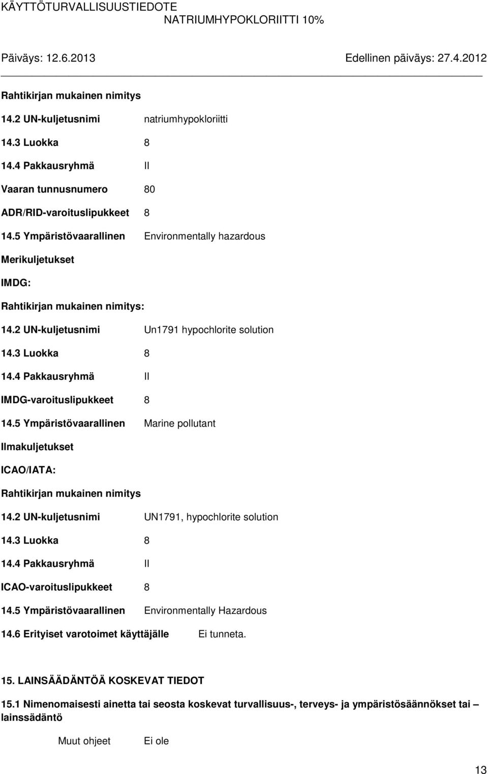 4 Pakkausryhmä II IMDG-varoituslipukkeet 8 14.5 Ympäristövaarallinen Marine pollutant Ilmakuljetukset ICAO/IATA: Rahtikirjan mukainen nimitys 14.2 UN-kuljetusnimi UN1791, hypochlorite solution 14.