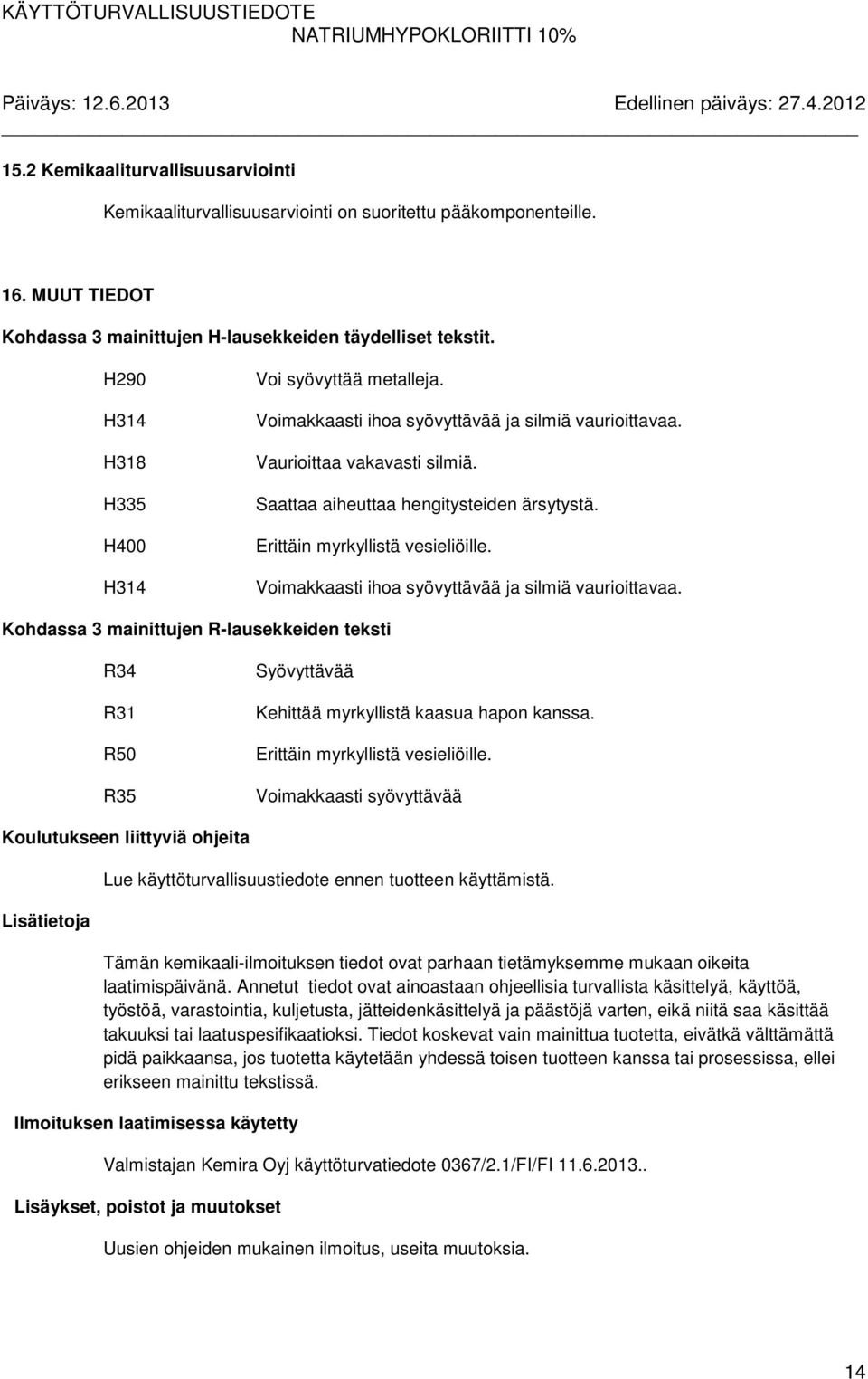 Erittäin myrkyllistä vesieliöille. Voimakkaasti ihoa syövyttävää ja silmiä vaurioittavaa.