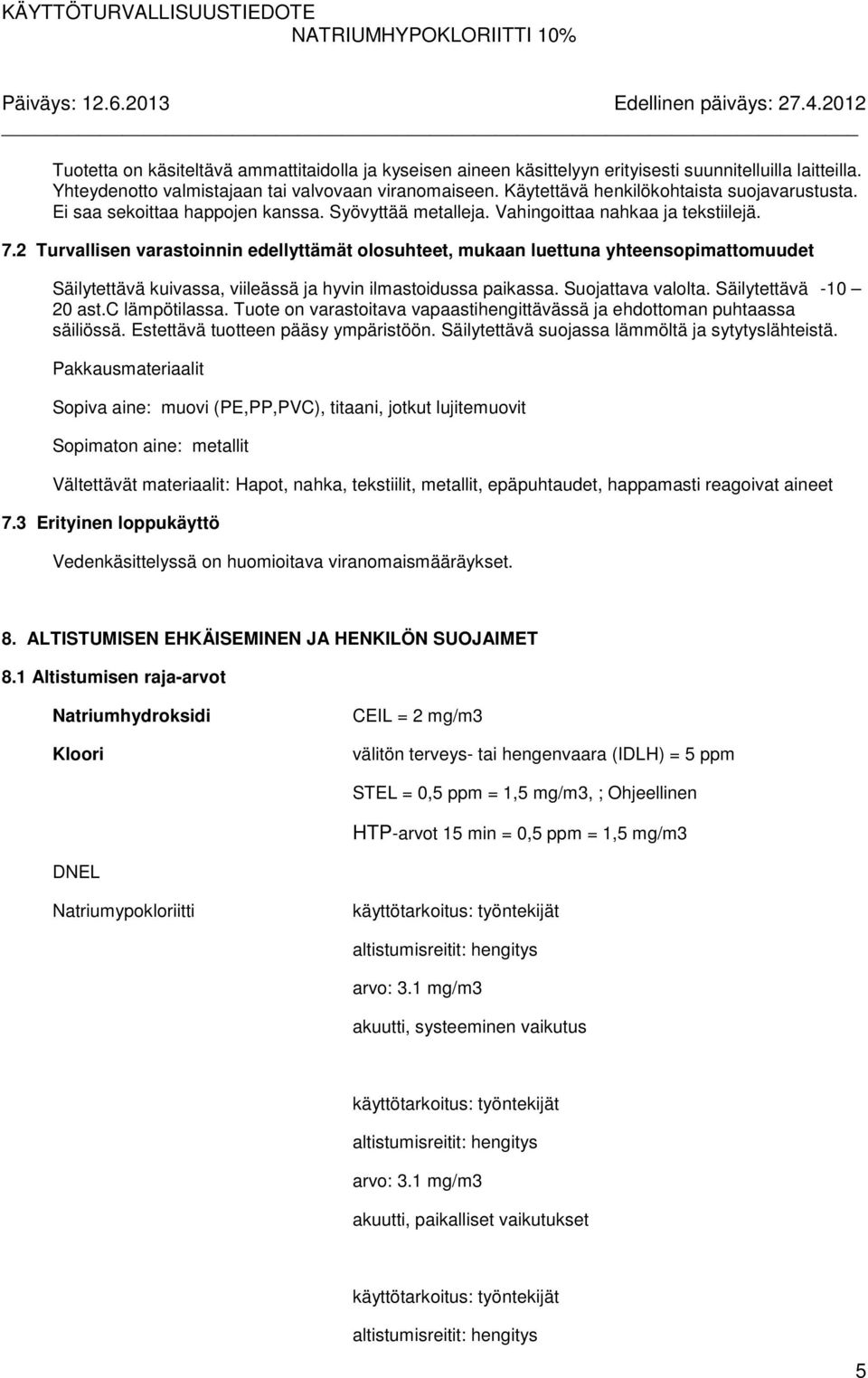 2 Turvallisen varastoinnin edellyttämät olosuhteet, mukaan luettuna yhteensopimattomuudet Säilytettävä kuivassa, viileässä ja hyvin ilmastoidussa paikassa. Suojattava valolta. Säilytettävä -10 20 ast.