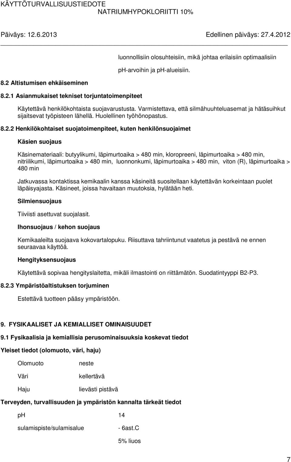 2 Henkilökohtaiset suojatoimenpiteet, kuten henkilönsuojaimet Käsien suojaus Käsinemateriaali: butyylikumi, läpimurtoaika > 480 min, kloropreeni, läpimurtoaika > 480 min, nitriilikumi, läpimurtoaika