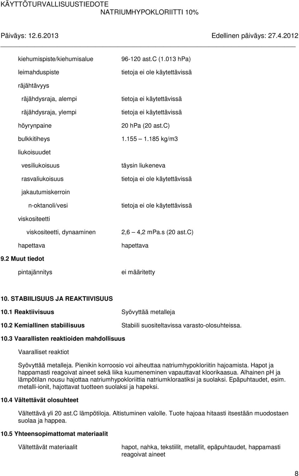 185 kg/m3 liukoisuudet vesiliukoisuus rasvaliukoisuus täysin liukeneva tietoja ei ole käytettävissä jakautumiskerroin n-oktanoli/vesi tietoja ei ole käytettävissä viskositeetti viskositeetti,