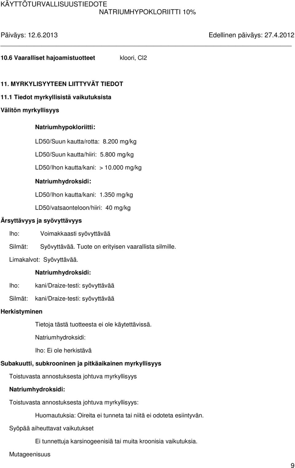 350 mg/kg LD50/vatsaonteloon/hiiri: 40 mg/kg Ärsyttävyys ja syövyttävyys Iho: Silmät: Voimakkaasti syövyttävää Syövyttävää. Tuote on erityisen vaarallista silmille. Limakalvot: Syövyttävää.