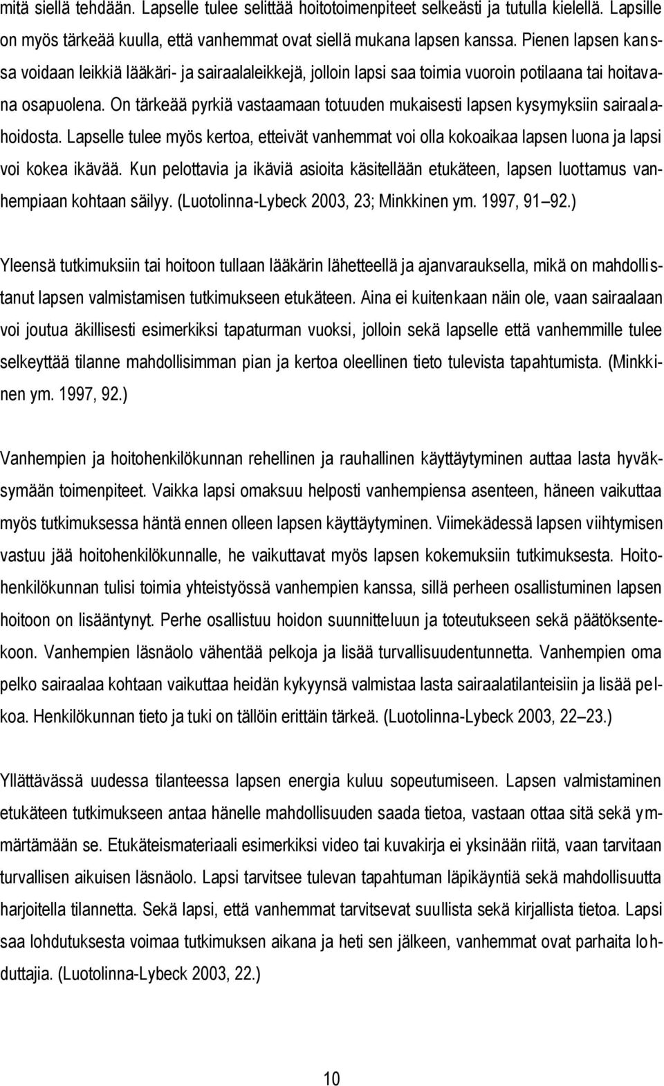 On tärkeää pyrkiä vastaamaan totuuden mukaisesti lapsen kysymyksiin sairaalahoidosta. Lapselle tulee myös kertoa, etteivät vanhemmat voi olla kokoaikaa lapsen luona ja lapsi voi kokea ikävää.