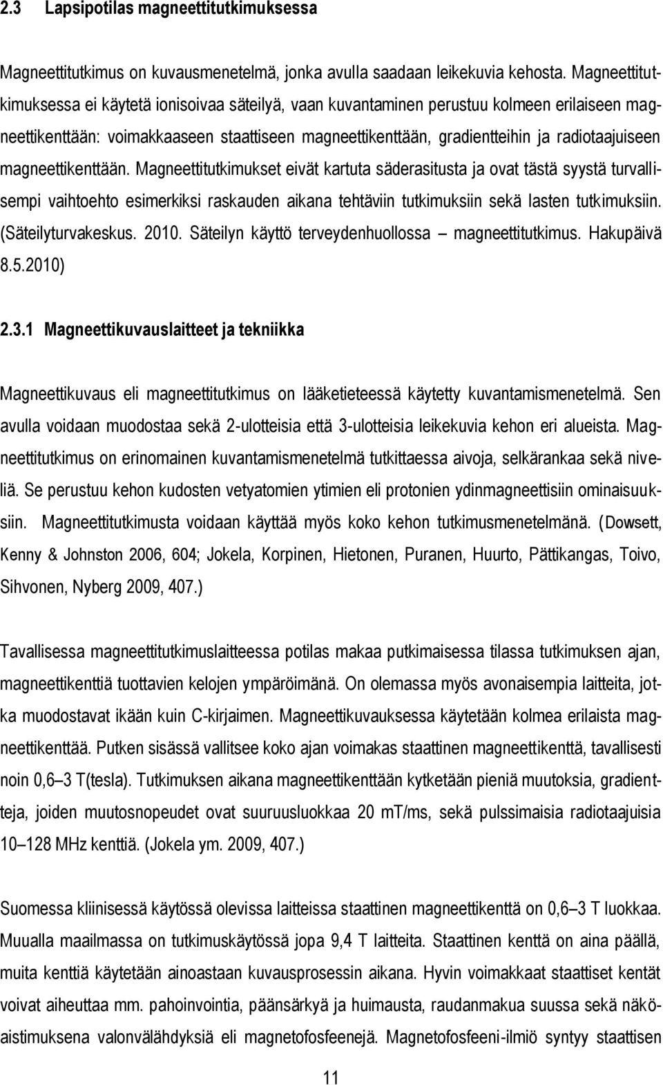 magneettikenttään. Magneettitutkimukset eivät kartuta säderasitusta ja ovat tästä syystä turvallisempi vaihtoehto esimerkiksi raskauden aikana tehtäviin tutkimuksiin sekä lasten tutkimuksiin.