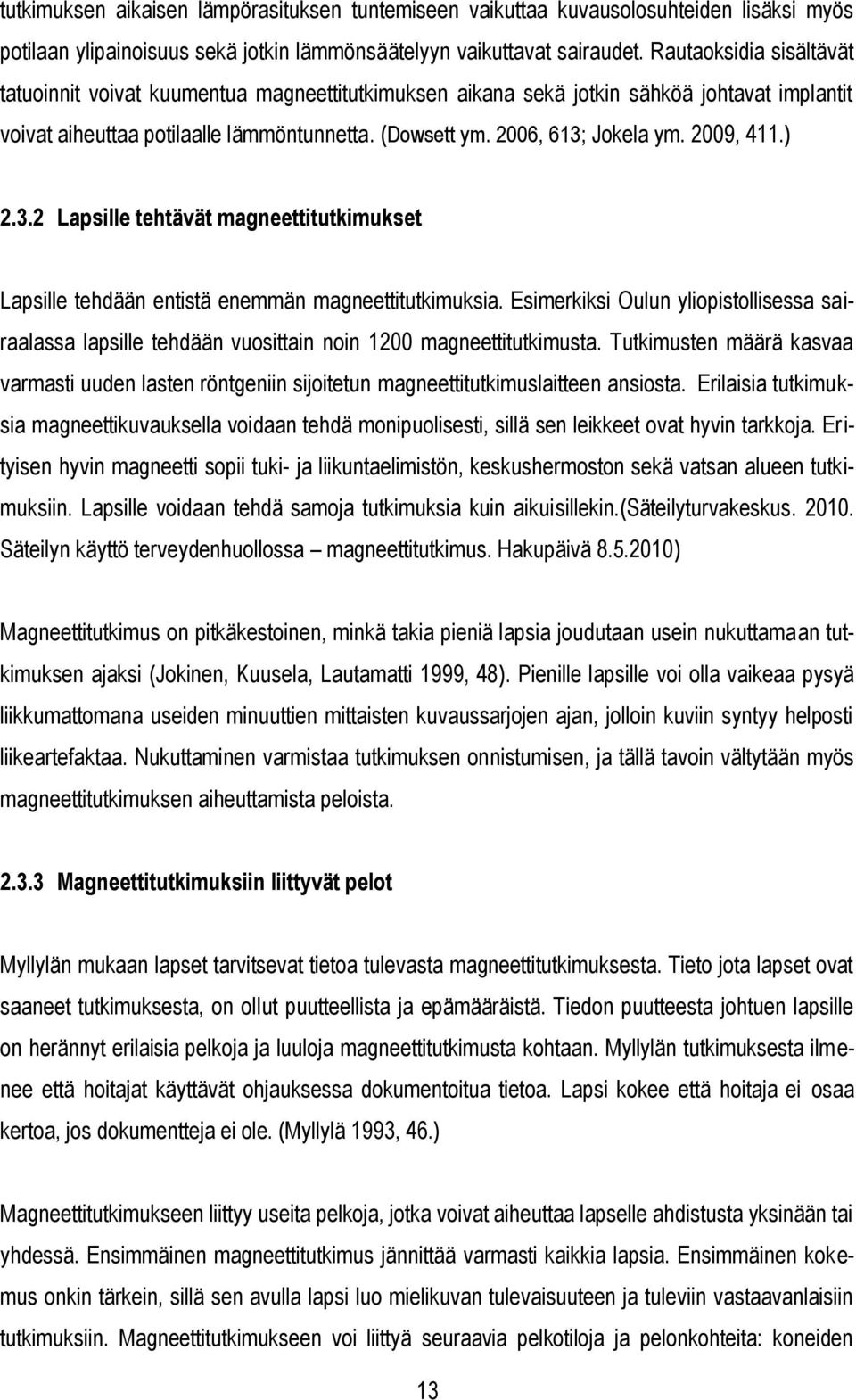 2009, 411.) 2.3.2 Lapsille tehtävät magneettitutkimukset Lapsille tehdään entistä enemmän magneettitutkimuksia.