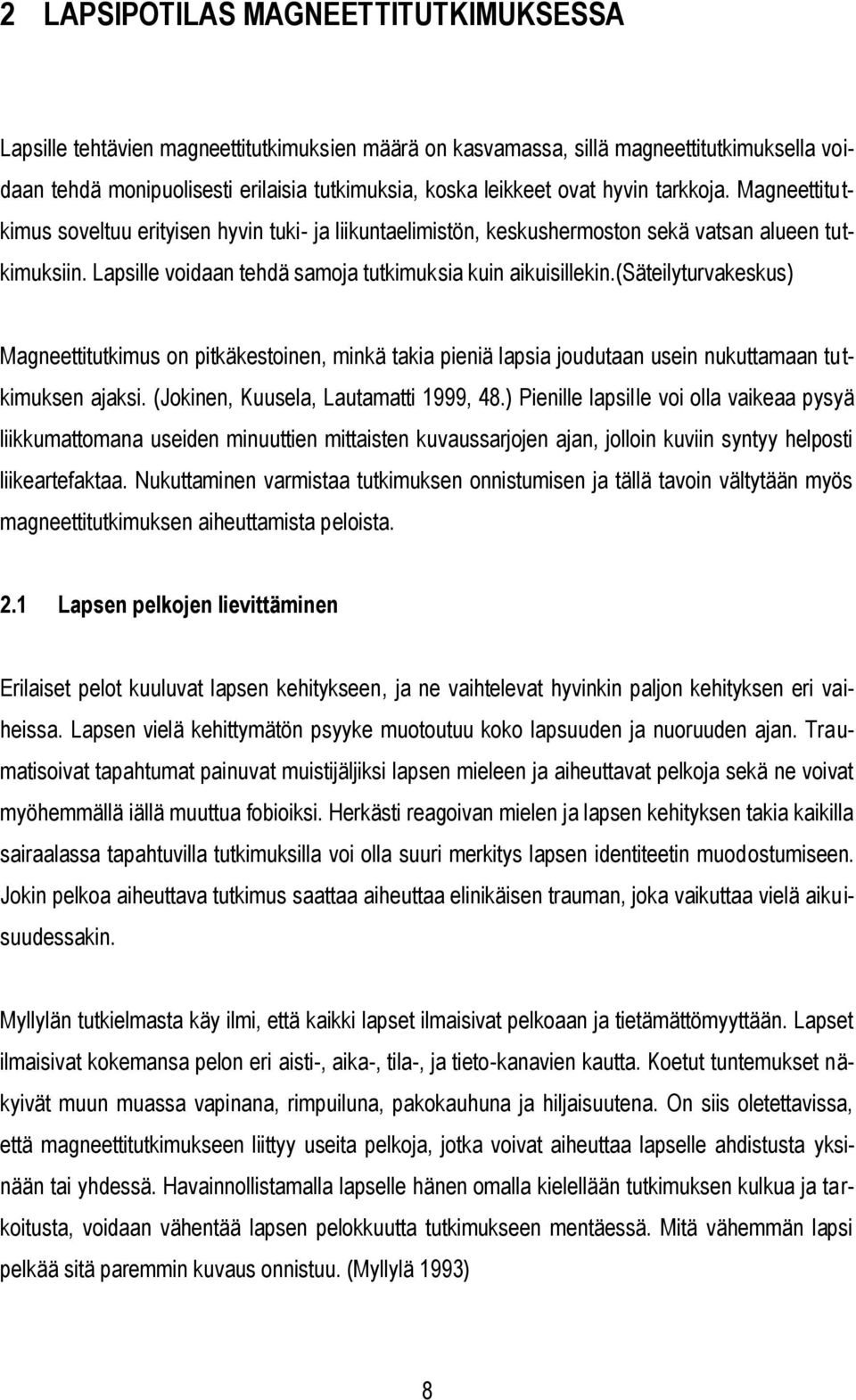 Lapsille voidaan tehdä samoja tutkimuksia kuin aikuisillekin.(säteilyturvakeskus) Magneettitutkimus on pitkäkestoinen, minkä takia pieniä lapsia joudutaan usein nukuttamaan tutkimuksen ajaksi.