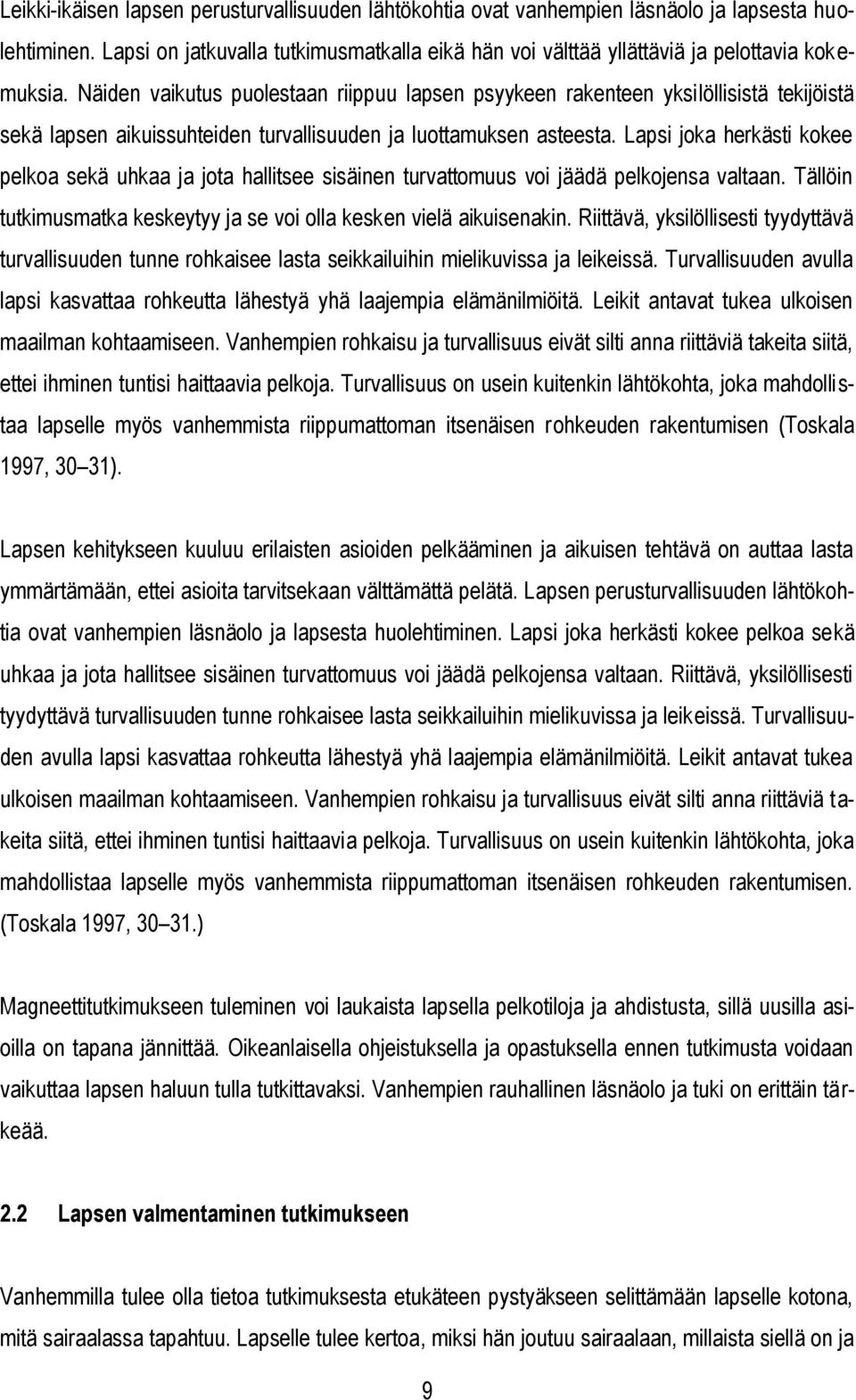 Lapsi joka herkästi kokee pelkoa sekä uhkaa ja jota hallitsee sisäinen turvattomuus voi jäädä pelkojensa valtaan. Tällöin tutkimusmatka keskeytyy ja se voi olla kesken vielä aikuisenakin.