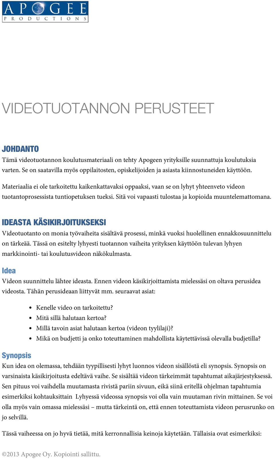 Materiaalia ei ole tarkoitettu kaikenkattavaksi oppaaksi, vaan se on lyhyt yhteenveto videon tuotantoprosessista tuntiopetuksen tueksi. Sitä voi vapaasti tulostaa ja kopioida muuntelemattomana.