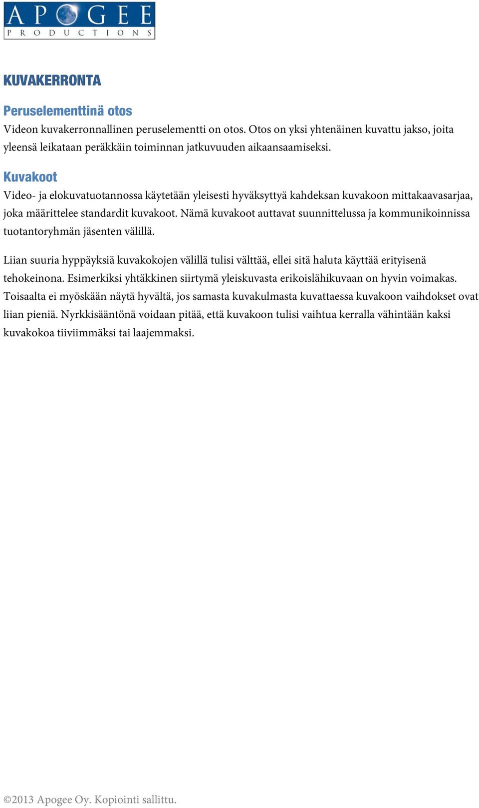 Nämä kuvakoot auttavat suunnittelussa ja kommunikoinnissa tuotantoryhmän jäsenten välillä. Liian suuria hyppäyksiä kuvakokojen välillä tulisi välttää, ellei sitä haluta käyttää erityisenä tehokeinona.