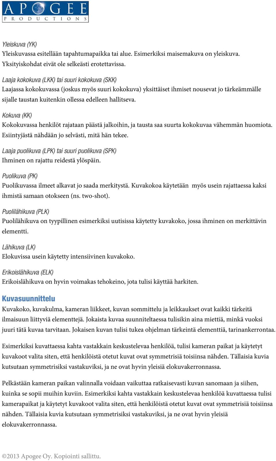 Kokuva (KK) Kokokuvassa henkilöt rajataan päästä jalkoihin, ja tausta saa suurta kokokuvaa vähemmän huomiota. Esiintyjästä nähdään jo selvästi, mitä hän tekee.