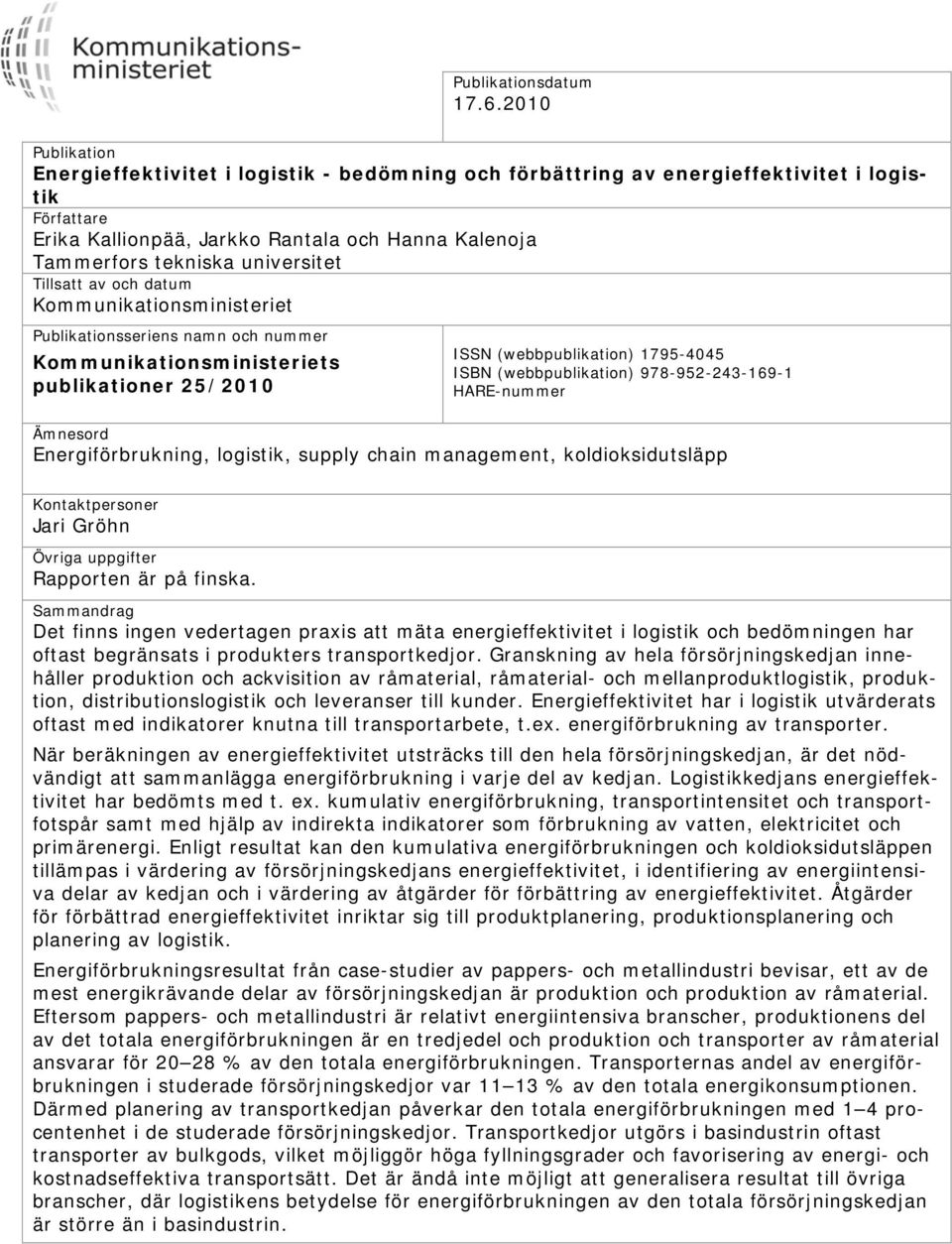 universitet Tillsatt av och datum Kommunikationsministeriet Publikationsseriens namn och nummer Kommunikationsministeriets publikationer 25/2010 ISSN (webbpublikation) 1795-4045 ISBN