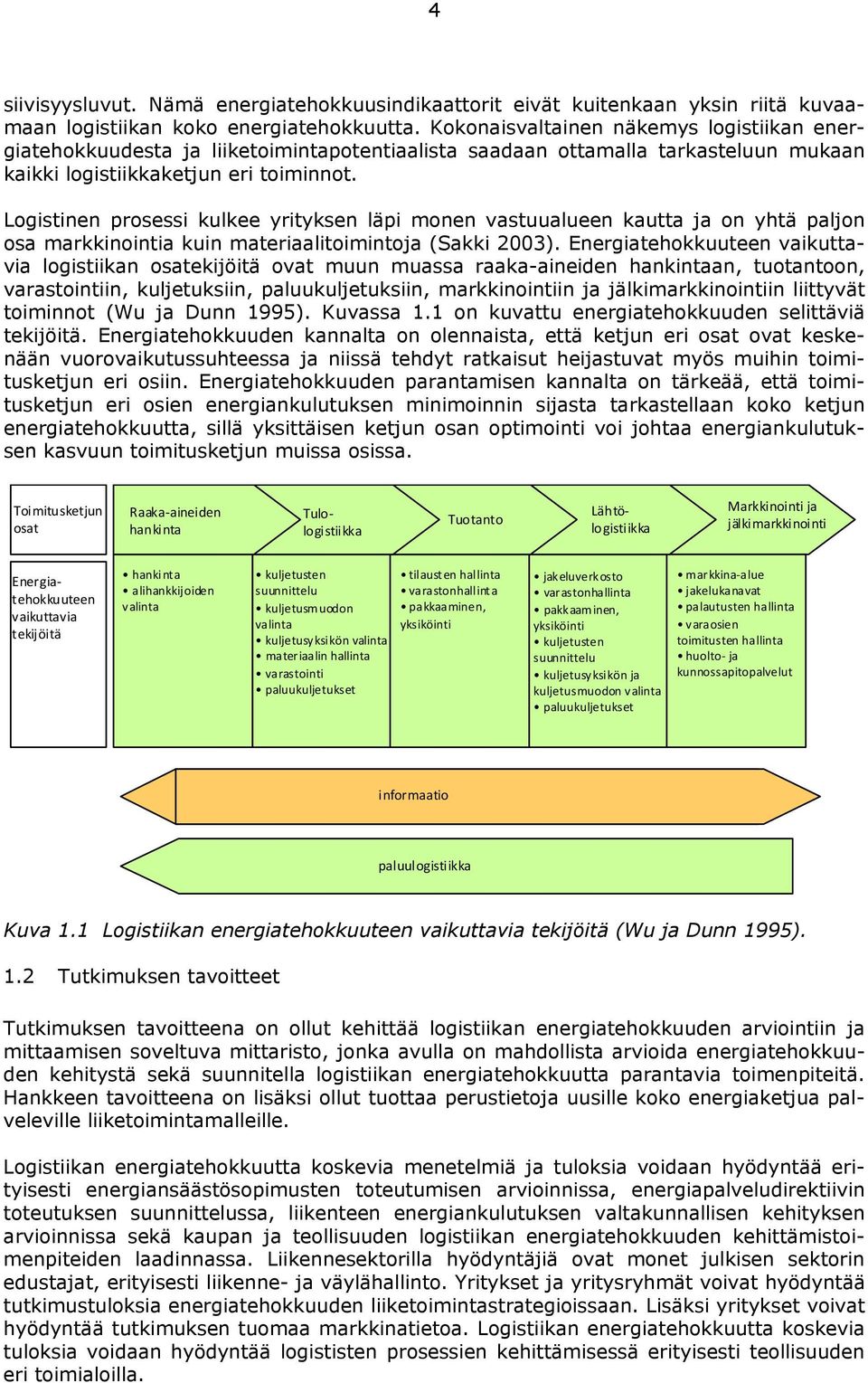 Logistinen prosessi kulkee yrityksen läpi monen vastuualueen kautta ja on yhtä paljon osa markkinointia kuin materiaalitoimintoja (Sakki 2003).