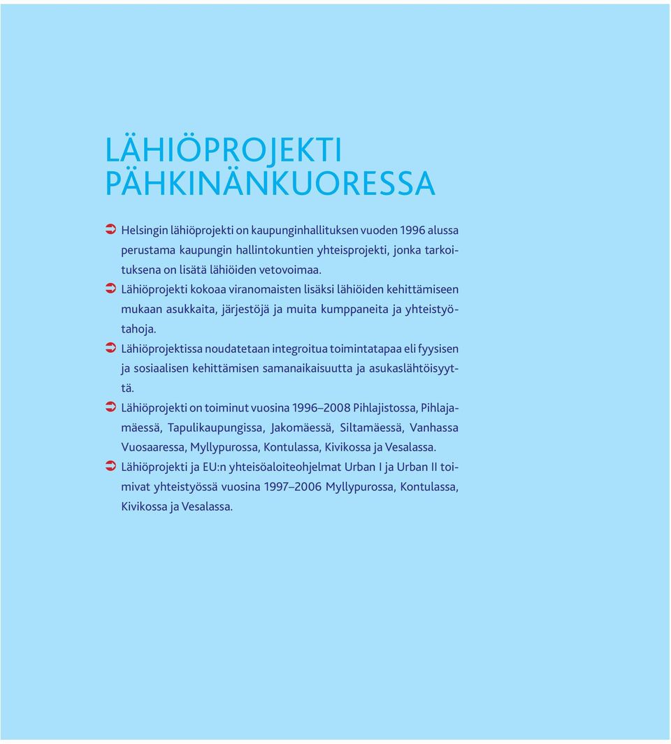 Lähiöprojektissa noudatetaan integroitua toimintatapaa eli fyysisen ja sosiaalisen kehittämisen samanaikaisuutta ja asukaslähtöisyyttä.