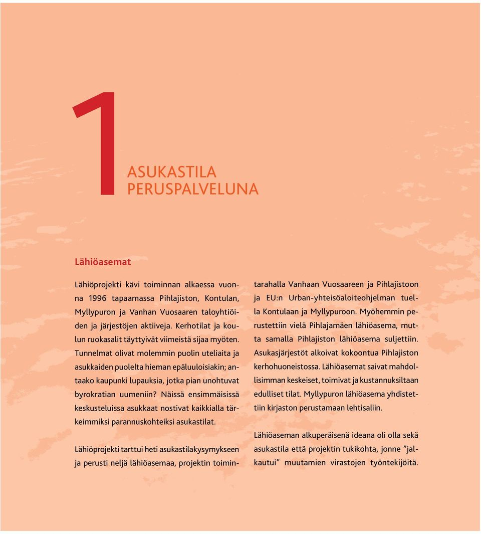 Tunnelmat olivat molemmin puolin uteliaita ja asukkaiden puolelta hieman epäluuloisiakin; antaako kaupunki lupauksia, jotka pian unohtuvat byrokratian uumeniin?