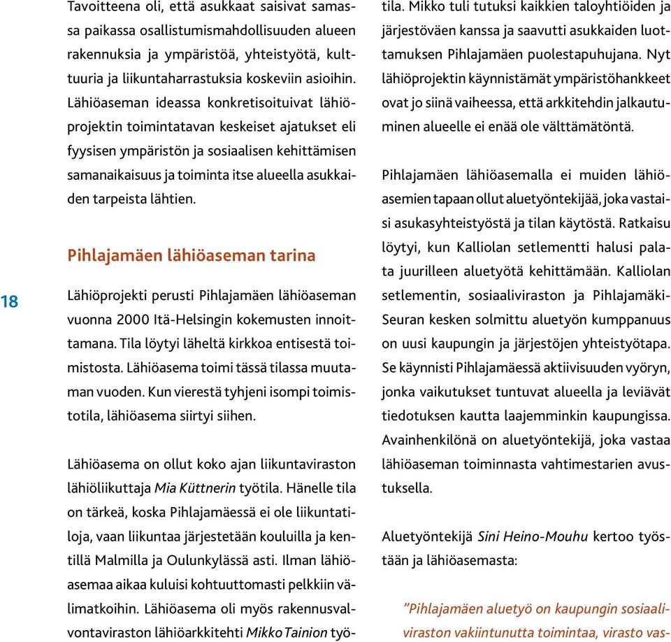 tarpeista lähtien. Pihlajamäen lähiöaseman tarina Lähiöprojekti perusti Pihlajamäen lähiöaseman vuonna 2000 Itä-Helsingin kokemusten innoittamana. Tila löytyi läheltä kirkkoa entisestä toimistosta.