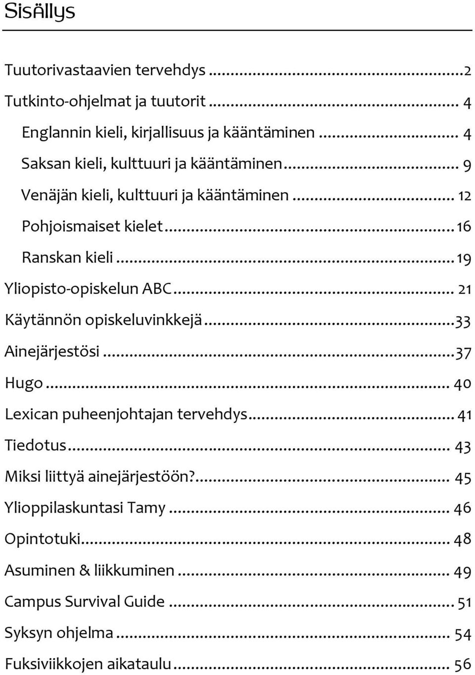 .. 19 Yliopisto-opiskelun ABC... 21 Käytännön opiskeluvinkkejä... 33 Ainejärjestösi... 37 Hugo... 40 Lexican puheenjohtajan tervehdys... 41 Tiedotus.