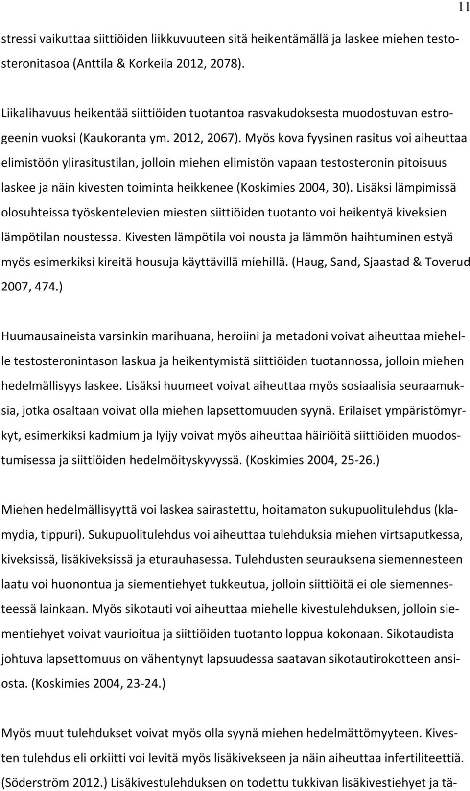 Myös kova fyysinen rasitus voi aiheuttaa elimistöön ylirasitustilan, jolloin miehen elimistön vapaan testosteronin pitoisuus laskee ja näin kivesten toiminta heikkenee (Koskimies 2004, 30).