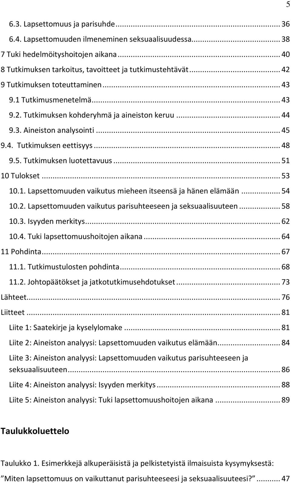 .. 51 10 Tulokset... 53 10.1. Lapsettomuuden vaikutus mieheen itseensä ja hänen elämään... 54 10.2. Lapsettomuuden vaikutus parisuhteeseen ja seksuaalisuuteen... 58 10.3. Isyyden merkitys... 62 10.4. Tuki lapsettomuushoitojen aikana.