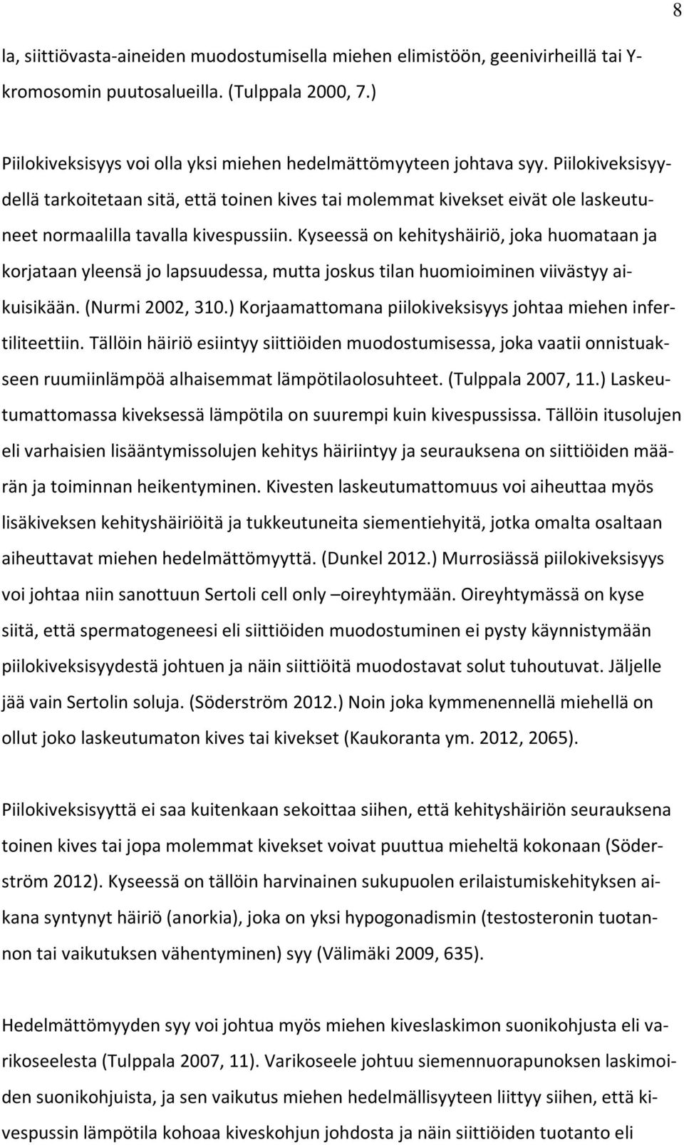 Kyseessä on kehityshäiriö, joka huomataan ja korjataan yleensä jo lapsuudessa, mutta joskus tilan huomioiminen viivästyy aikuisikään. (Nurmi 2002, 310.