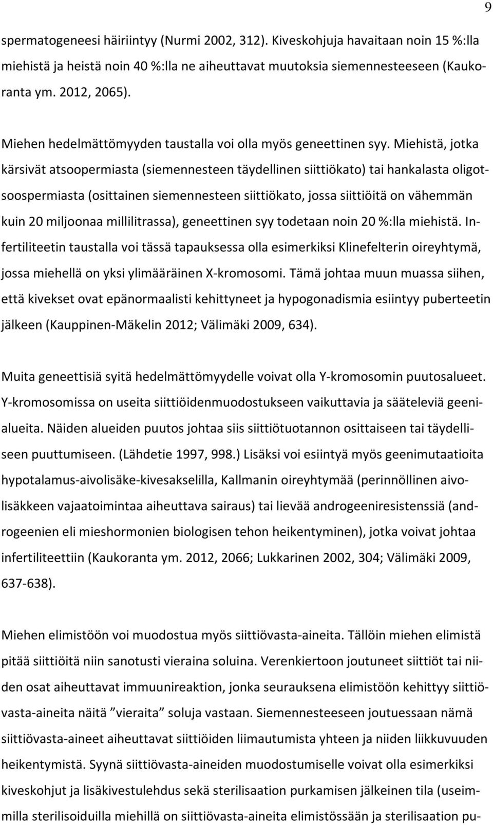 Miehistä, jotka kärsivät atsoopermiasta (siemennesteen täydellinen siittiökato) tai hankalasta oligotsoospermiasta (osittainen siemennesteen siittiökato, jossa siittiöitä on vähemmän kuin 20