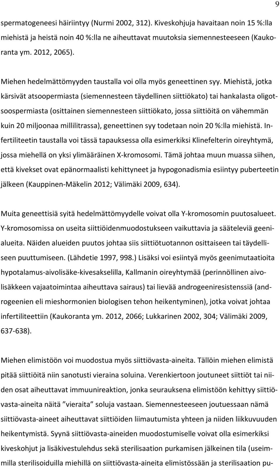 Miehistä, jotka kärsivät atsoopermiasta (siemennesteen täydellinen siittiökato) tai hankalasta oligotsoospermiasta (osittainen siemennesteen siittiökato, jossa siittiöitä on vähemmän kuin 20