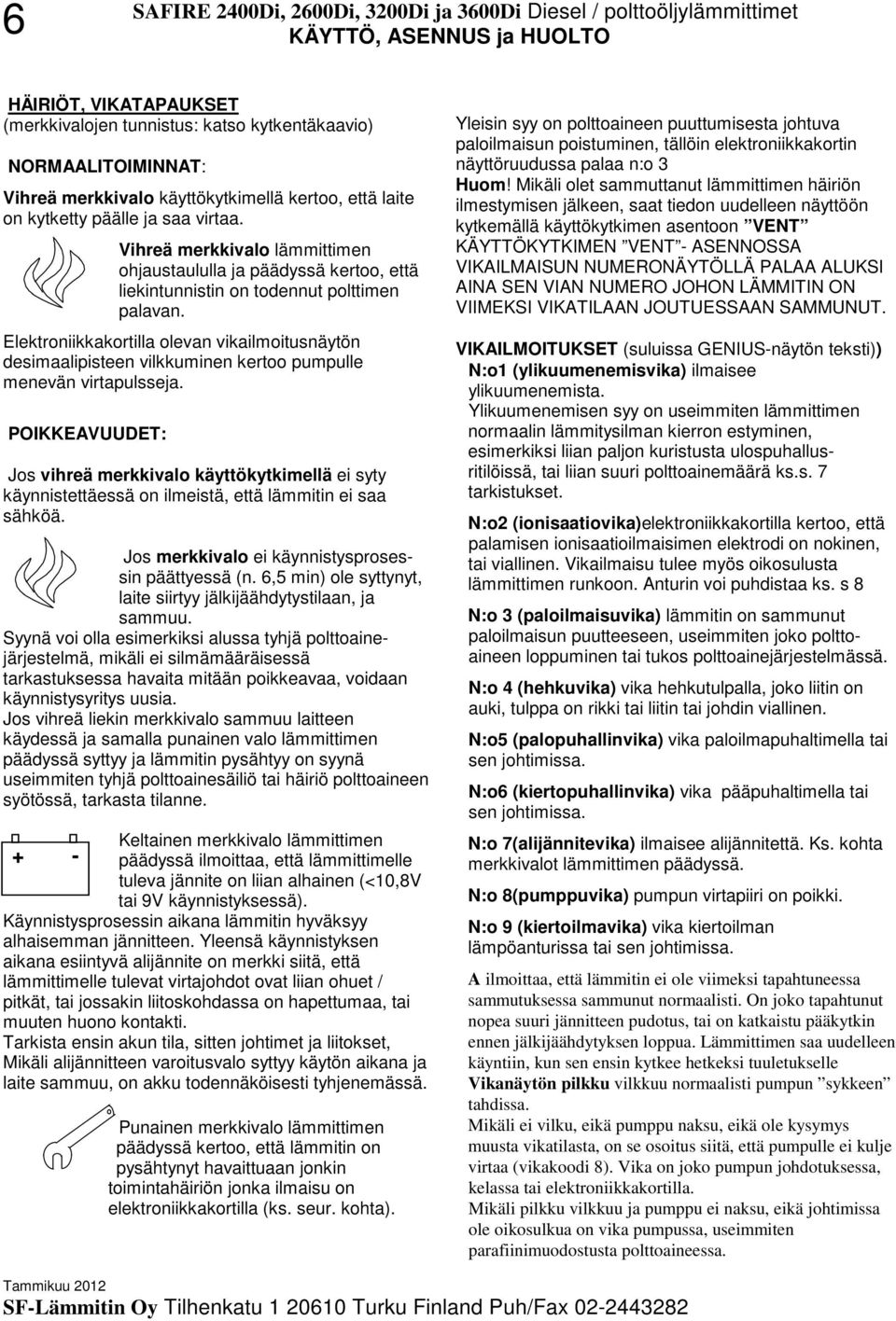 Elektroniikkakortilla olevan vikailmoitusnäytön desimaalipisteen vilkkuminen kertoo pumpulle menevän virtapulsseja.