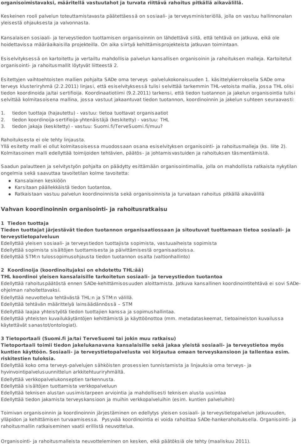 Kansalaisen sosiaali- ja terveystiedon tuottamisen organisoinnin on lähdettävä siitä, että tehtävä on jatkuva, eikä ole hoidettavissa määräaikaisilla projekteilla.