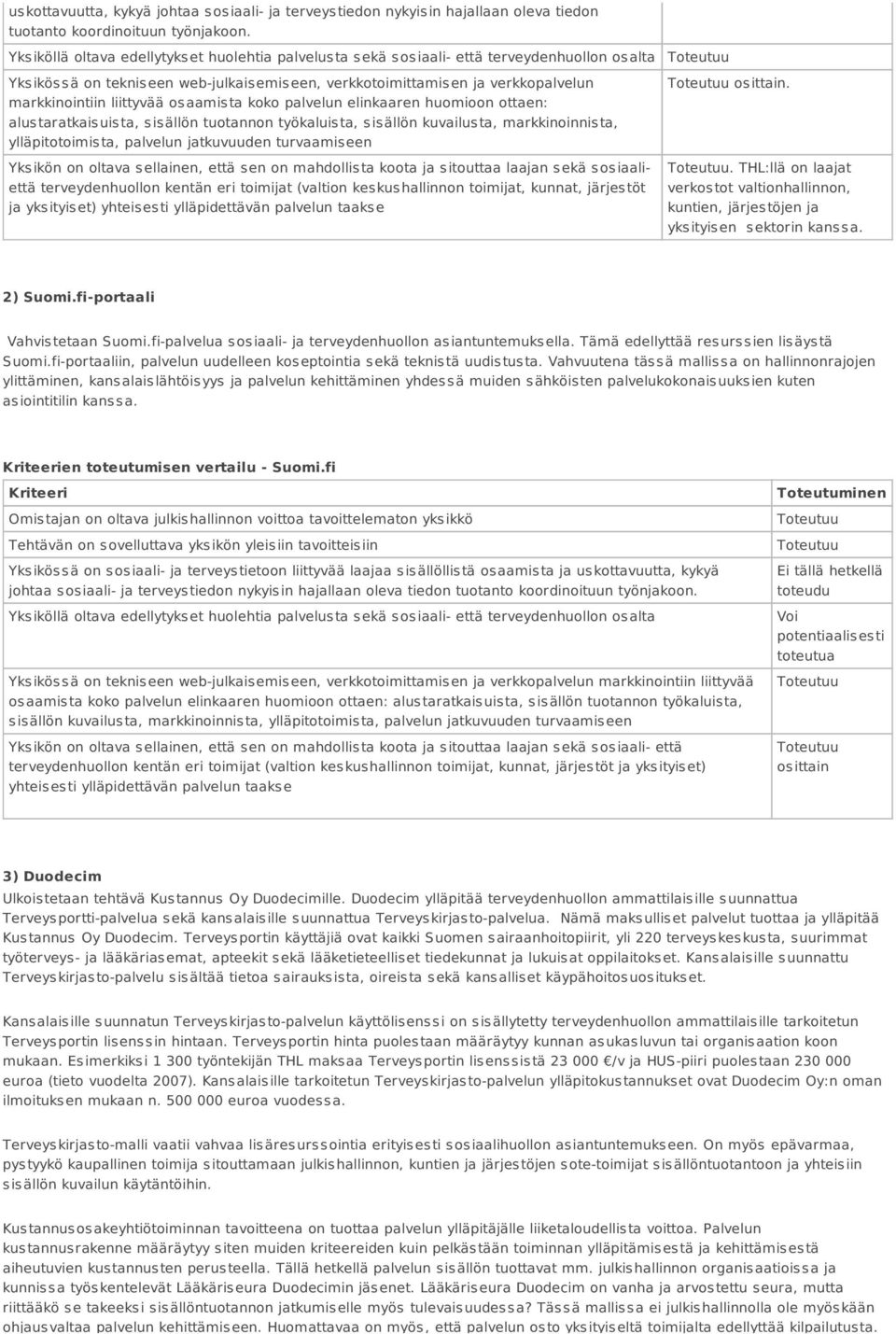 liittyvää osaamista koko palvelun elinkaaren huomioon ottaen: alustaratkaisuista, sisällön tuotannon työkaluista, sisällön kuvailusta, markkinoinnista, ylläpitotoimista, palvelun jatkuvuuden