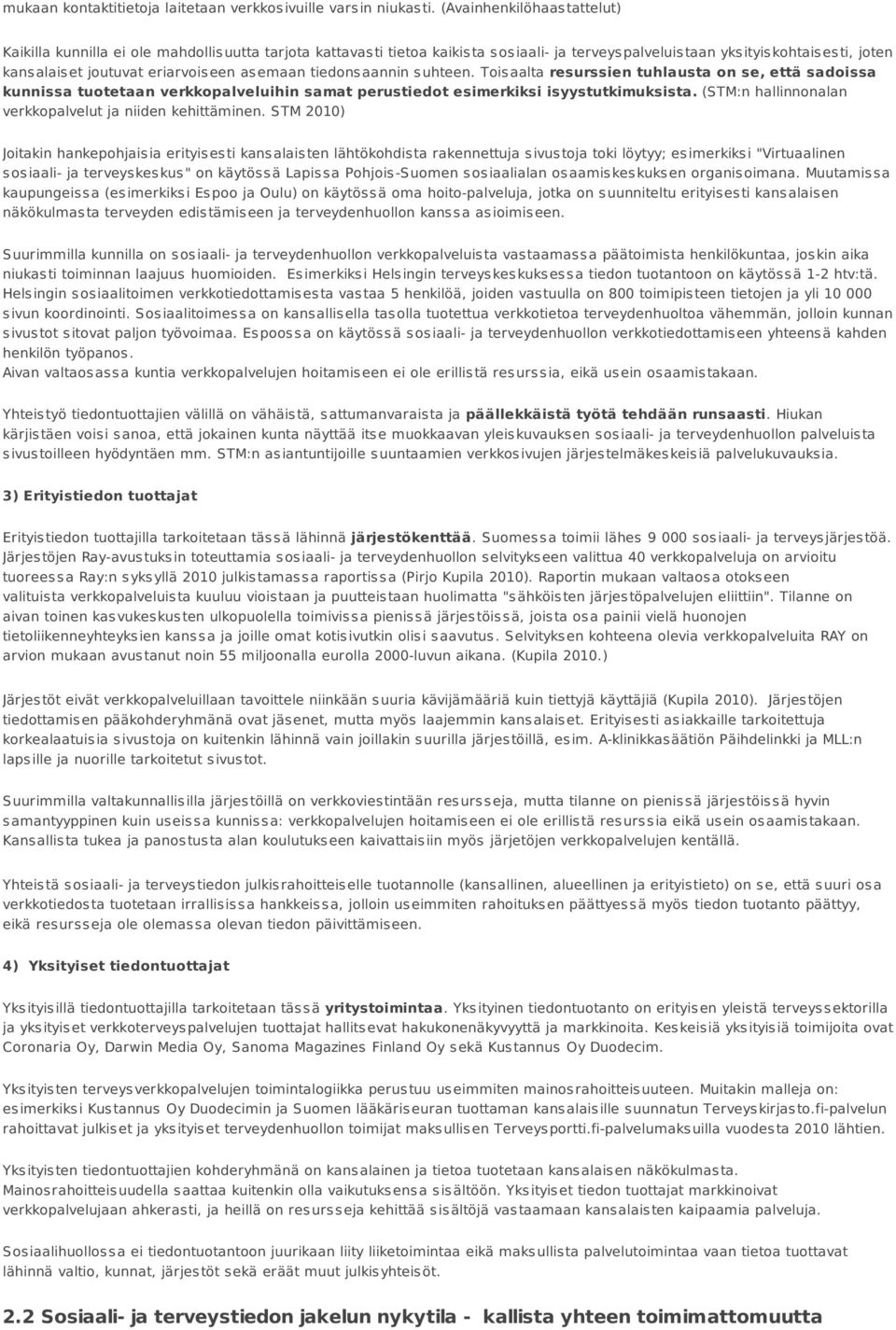 asemaan tiedonsaannin suhteen. Toisaalta resurssien tuhlausta on se, että sadoissa kunnissa tuotetaan verkkopalveluihin samat perustiedot esimerkiksi isyystutkimuksista.