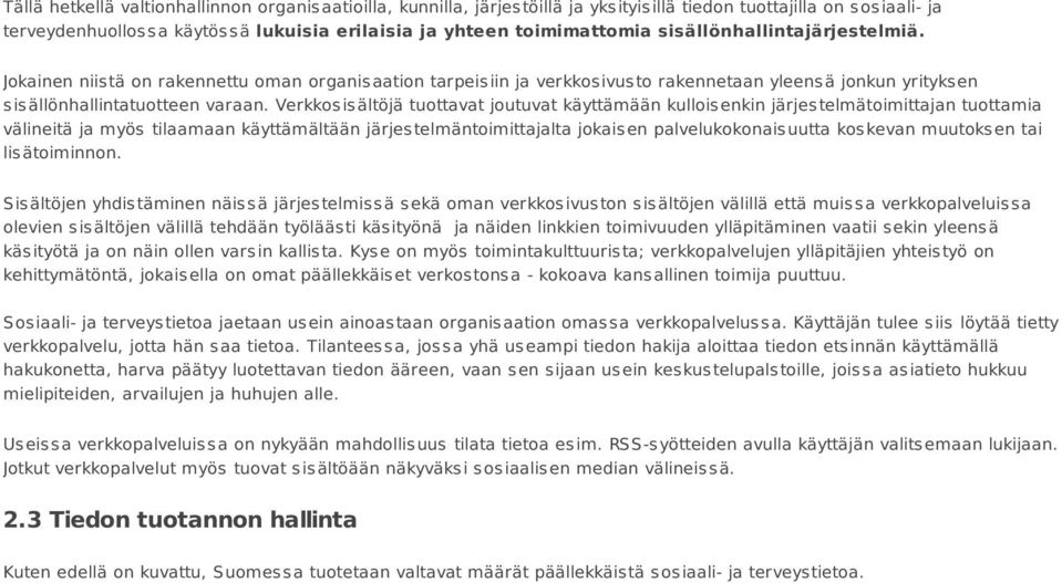 Verkkosisältöjä tuottavat joutuvat käyttämään kulloisenkin järjestelmätoimittajan tuottamia välineitä ja myös tilaamaan käyttämältään järjestelmäntoimittajalta jokaisen palvelukokonaisuutta koskevan