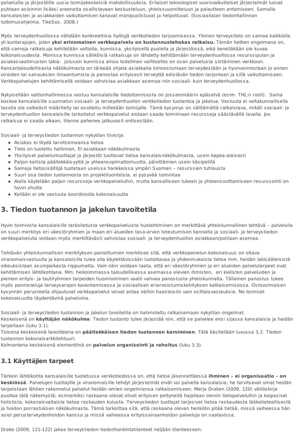 Samalla kansalaisten ja asiakkaiden vaikuttamisen kanavat monipuolistuvat ja helpottuvat. (Sosiaalialan tiedonhallinnan tutkimusohjelma. TikeSos. 2008.