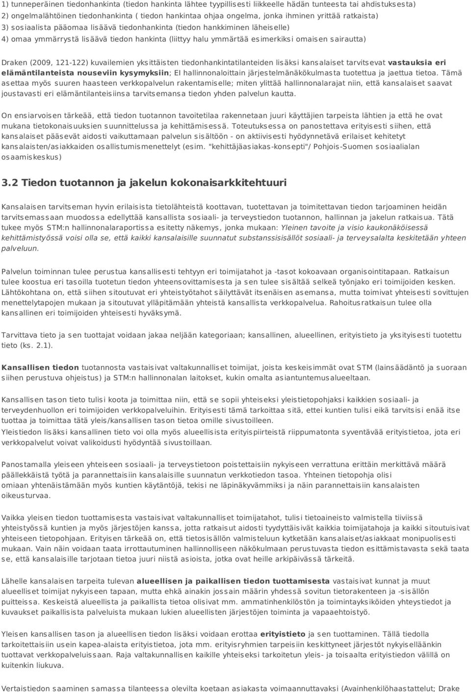 Draken (2009, 121-122) kuvailemien yksittäisten tiedonhankintatilanteiden lisäksi kansalaiset tarvitsevat vastauksia eri elämäntilanteista nouseviin kysymyksiin; EI hallinnonaloittain