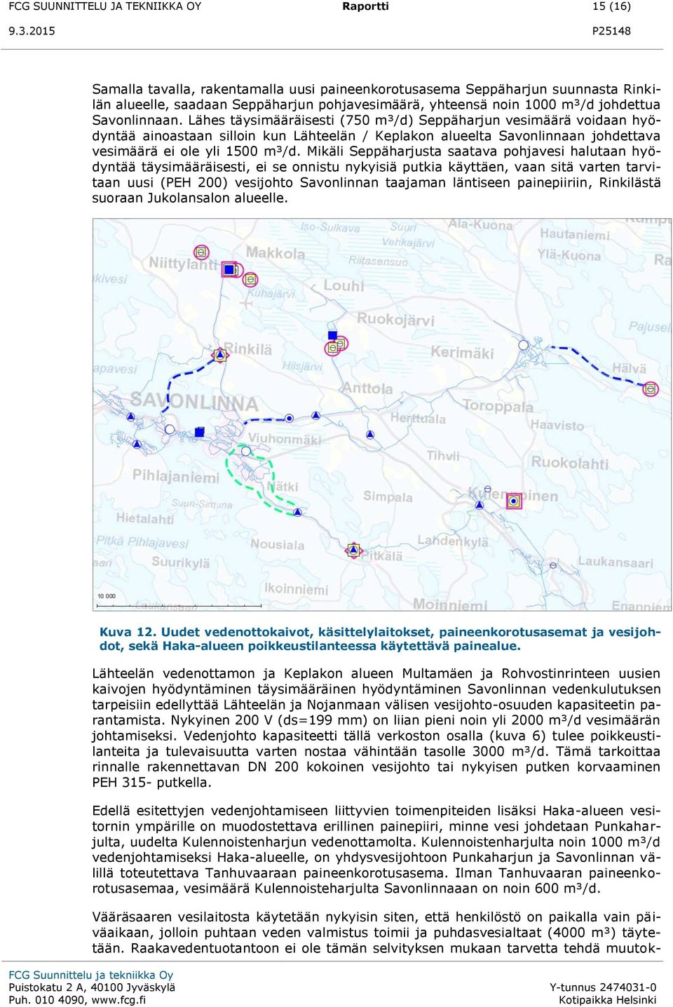 Lähes täysimääräisesti (750 m³/d) Seppäharjun vesimäärä voidaan hyödyntää ainoastaan silloin kun Lähteelän / Keplakon alueelta Savonlinnaan johdettava vesimäärä ei ole yli 1500 m³/d.