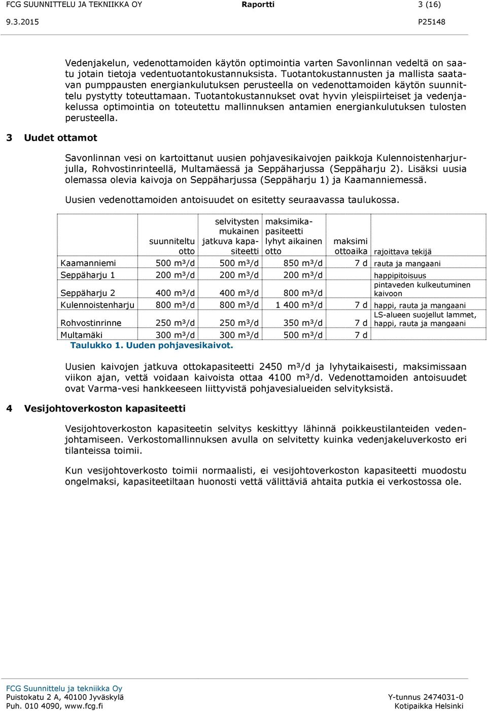 Tuotantokustannukset ovat hyvin yleispiirteiset ja vedenjakelussa optimointia on toteutettu mallinnuksen antamien energiankulutuksen tulosten perusteella.