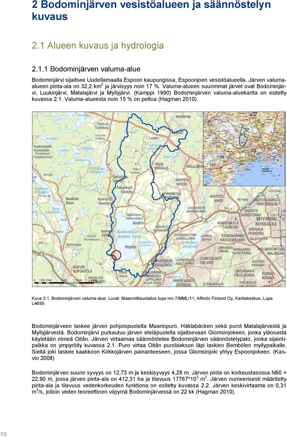 (Kamppi 1990) Bodominjärven valuma-aluekartta on esitetty kuvassa 2.1. Valuma-alueesta noin 15 % on peltoa (Hagman 2010). Kuva 2.1. Bodominjärven valuma-alue. Luvat: Maanmittauslaitos lupa nro 7/MML/11, Affecto Finland Oy, Karttakeskus, Lupa L4659.