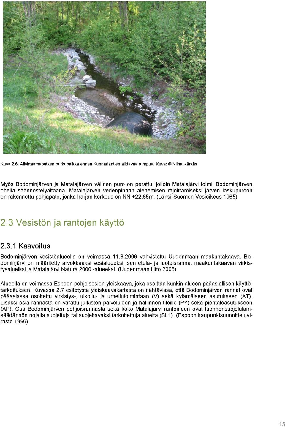 Matalajärven vedenpinnan alenemisen rajoittamiseksi järven laskupuroon on rakennettu pohjapato, jonka harjan korkeus on NN +22,65m. (Länsi-Suomen Vesioikeus 1965) 2.3 